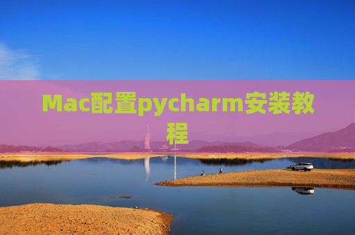 Mac配置pycharm安装教程 Mac配置pycharm安装教程